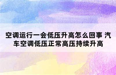 空调运行一会低压升高怎么回事 汽车空调低压正常高压持续升高